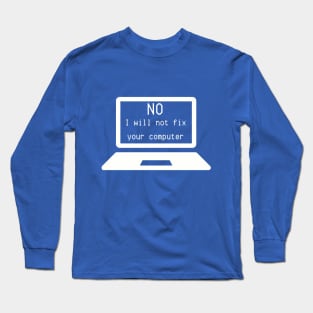 I.T. Shirt "No, I Will Not Fix Your Computer" - Computer Geek Chic Tee, Funny Tech Support Gift for IT Professionals Long Sleeve T-Shirt
